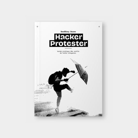 Hacker Protester : guide pratique des outils de lutte citoyenne